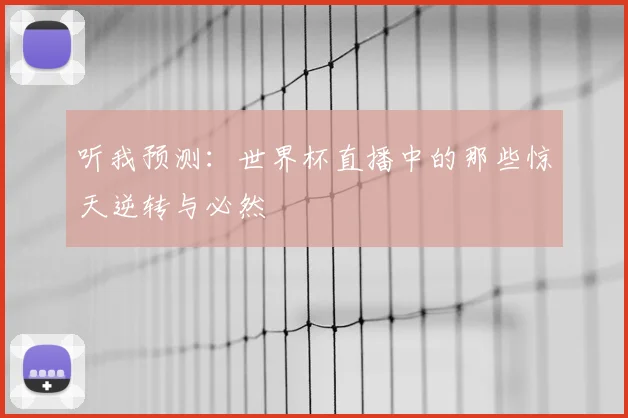 听我预测：世界杯直播中的那些惊天逆转与必然