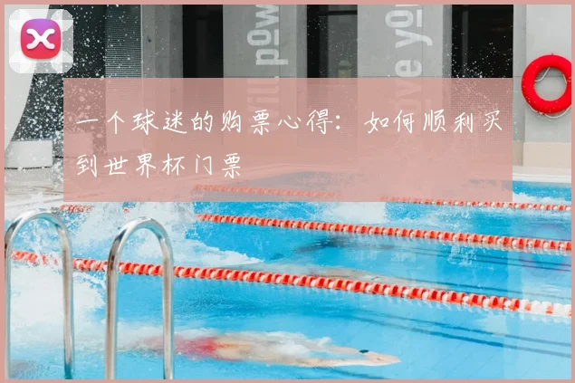 一个球迷的购票心得:如何顺利买到世界杯门票