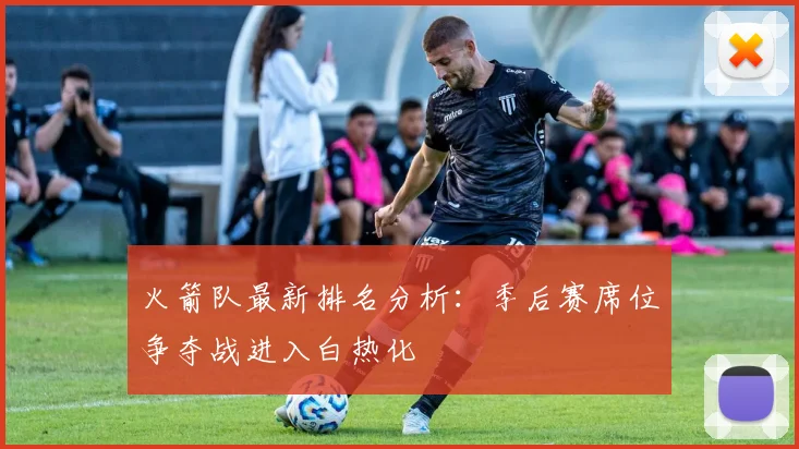 火箭队最新排名分析:季后赛席位争夺战进入白热化